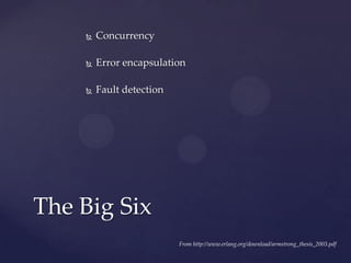  Concurrency
 Error encapsulation
 Fault detection
The Big Six
From http://www.erlang.org/download/armstrong_thesis_2003.pdf
 