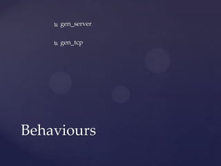  gen_server
 gen_tcp
Behaviours
 