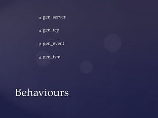  gen_server
 gen_tcp
 gen_event
 gen_fsm
Behaviours
 