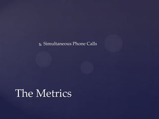  Simultaneous Phone Calls
The Metrics
 