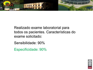 Exemplo 1 – valor preditivo positivo


Realizado exame laboratorial para
todos os pacientes. Características do
exame solicitado:
Sensibilidade: 90%
Especificidade: 90%
 