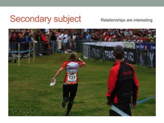 Secondary subject   Relationships are interesting
 