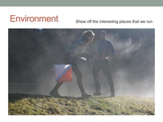 Environment   Show off the interesting places that we run
 