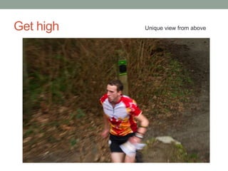 Get high   Unique view from above
 