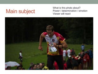 What is this photo about?
Main subject   Power / determination / emotion
               Viewer will react
 