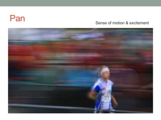 Pan   Sense of motion & excitement
 