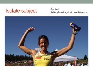 Get low!
Isolate subject   Anika placed against clear blue sky
 