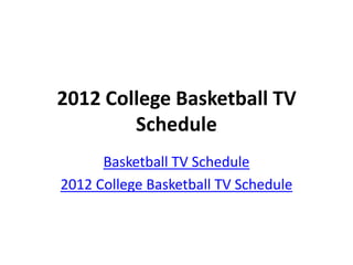 2012 College Basketball TV
        Schedule
      Basketball TV Schedule
2012 College Basketball TV Schedule
 