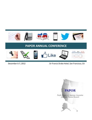 December 6-7, 2012 Sir Francis Drake Hotel, San Francisco, CA
PAPOR
Pacific Chapter of American Association
for Public Opinion Research
PAPOR ANNUAL CONFERENCE
 