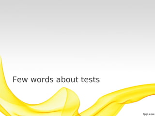 Few words about tests
 