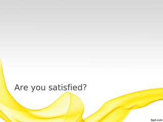 Are you satisfied?
 