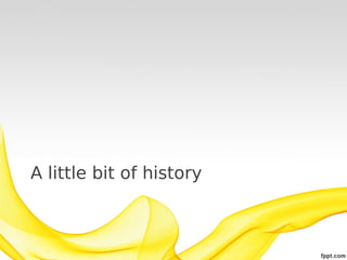 A little bit of history
 