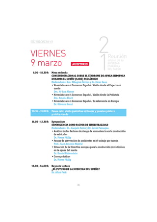VIERNES
9 marzo                                 AUDITORIO

 9.00 - 10.30 h   Mesa redonda
                  CONSENSO NACIONAL SOBRE EL SÍNDROME DE APNEA-HIPOPNEA
                  DURANTE EL SUEÑO (SAHS) PEDIÁTRICO
                  Moderadores: Dra. Milagros Merino y Dr. Oscar Sans

                    sueño
                    Dra. Mª Luz Alonso

                    Dra. Amalia Lluch

                    Dr. Oliviero Bruni

10.30 - 11.00 h   Pausa café, visita pantallas virtuales y paneles pósters
                  y visita stands

11.00 - 12.30 h   Symposium
                  SOMNOLENCIA COMO FACTOR DE SINIESTRALIDAD
                  Moderadores: Dr. Joaquín Terán y Dr. Jesús Paniagua

                    de vehículos
                    Dr. Pierre Philip



                    en la apnea del sueño
                    Dr. Daniel Rodenstein

                    Dr. Pierre Philip

13.00 - 14.00 h   Keynote lecture
                  ¿EL FUTURO DE LA MEDICINA DEL SUEÑO?
                  Dr. Allan Pack



                                          11
 
