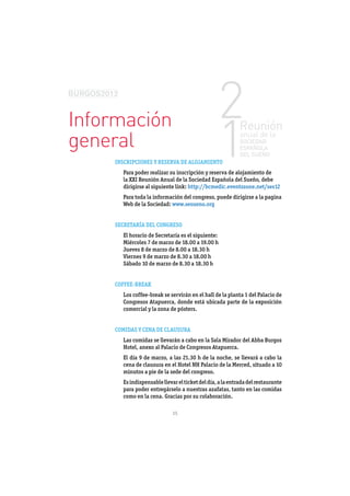Información
general
    INSCRIPCIONES Y RESERVA DE ALOJAMIENTO
      Para poder realizar su inscripción y reserva de alojamiento de
      la XXI Reunión Anual de la Sociedad Española del Sueño, debe
      dirigirse al siguiente link: http://bcmedic.eventszone.net/ses12

      Web de la Sociedad: www.sesueno.org


    SECRETARÍA DEL CONGRESO
      El horario de Secretaría es el siguiente:
      Miércoles 7 de marzo de 18.00 a 19.00 h
      Jueves 8 de marzo de 8.00 a 18.30 h
      Viernes 9 de marzo de 8.30 a 18.00 h
      Sábado 10 de marzo de 8.30 a 18.30 h


    COFFEE-BREAK

      Congresos Atapuerca, donde está ubicada parte de la exposición
      comercial y la zona de pósters.




      Las comidas se llevarán a cabo en la Sala Mirador del Abba Burgos
      Hotel, anexo al Palacio de Congresos Atapuerca.
      El día 9 de marzo, a las 21.30 h de la noche, se llevará a cabo la
      cena de clausura en el Hotel NH Palacio de la Merced, situado a 10
      minutos a pie de la sede del congreso.
      Es indispensable llevar el ticket del día, a la entrada del restaurante

      como en la cena. Gracias por su colaboración.

                            15
 