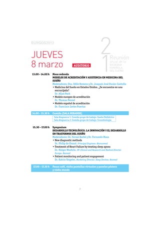 JUEVES
8 marzo                               AUDITORIO

13.00 - 14.00 h   Mesa redonda
                  MODELOS DE ACREDITACIÓN Y ASISTENCIA EN MEDICINA DEL
                  SUEÑO
                  Moderadores: Dra. Odile Romero y Dr. Joaquín José Durán-Cantolla

                   encrucijada?
                   Dr. Allan Pack

                   Dr. Thomas Penzel

                   Dr. Francisco Javier Puertas

14.00 - 15.30 h   Comida (SALA MIRADOR)
                   Sala Atapuerca 1: Comida grupo de trabajo: Sueño Pediátrico
                   Sala Atapuerca 2: Comida grupo de trabajo: Cronobiología


15.30 - 17.00 h   Symposium
                  DESARROLLO TECNOLÓGICO. LA INNOVACIÓN Y EL DESARROLLO
                  EN TRASTORNOS DEL SUEÑO
                  Moderadores: Dr. Ferran Barbé y Dr. Fernando Masa

                   Dr. Philip de Chazal. Principal Engineer. Biancamed

                   Dr. Holger Woehrle. VP. Clinical and Research and Medical Director
                   Europe. Resmed

                   Dr. Katrin Teigeler. Marketing Director. Sleep Devices. Resmed

17.00 - 17.30 h   Pausa café, visita pantallas virtuales y paneles pósters
                  y visita stands




                                           7
 