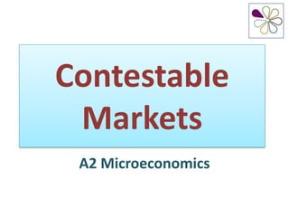 Contestable
 Markets
 A2 Microeconomics
 