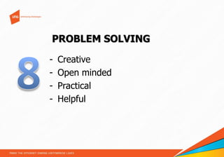 PROBLEM SOLVING
-

Creative
Open minded
Practical
Helpful

 