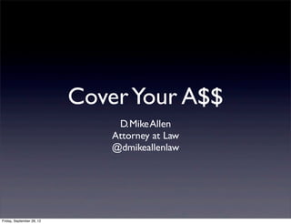 CoverYour A$$
Friday, September 28, 12
D.MikeAllen
Attorney at Law
@dmikeallenlaw
 