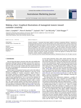 Australasian Marketing Journal 20 (2012) 9–15



                                                         Contents lists available at SciVerse ScienceDirect


                                                     Australasian Marketing Journal
                                                  journal homepage: www.elsevier.com/locate/amj




Making a face: Graphical illustrations of managerial stances toward
customer creativity
Colin L. Campbell a,⇑, Pierre R. Berthon b,1, Leyland F. Pitt c,2, Ian McCarthy c,3, Kirk Plangger c,4
a
  Department of Marketing, Faculty of Business and Economics, Monash University, Caulﬁeld East, Victoria 3145, Australia
b
  Marketing Department, Morison Hall 250, Bentley University, USA
c
  Beedie School of Business, Simon Fraser University, Vancouver, Canada




a r t i c l e         i n f o                           a b s t r a c t

Article history:                                        Creative consumers – consumers who adapt, modify or transform a proprietary offering – represent an
Available online 17 November 2011                       intriguing paradox for business. On the one hand they can be a black hole for future revenue, with breach
                                                        of copyright and intellectual property, while on the other hand they represent a gold mine of ideas and
Keywords:                                               business opportunities. This problem is central to business – business needs to both create and capture
Creative customers                                      value; the problem is that creative consumers demand a shift in the mindsets and business models of
Firm stance                                             how ﬁrms both create and capture value. We develop a typology of ﬁrms’ stances to creative consumers
Strategic response
                                                        based upon their attitude and action towards customer innovation. We then consider the implications of
Diagnostics
                                                        the stances model for corporate strategy, and examine a three-step approach to dealing with creative
                                                        consumers, namely, awareness, analysis and response.
                                                        Ó 2011 Australian and New Zealand Marketing Academy. Published by Elsevier Ltd. All rights reserved.



1. Introduction                                                                            on the David Letterman show, drew mixed reactions from the
                                                                                           two brands. Mentos contacted the experimenters and said that
   How do ﬁrms feel about consumers who alter and modify their                             they loved what they were doing, and asked how they could help.
proprietary offerings? How do managers measure their stances to-                           A Coca-Cola spokesperson, quoted in the Wall Street Journal was
ward this, and what will ﬁrms do, or be prepared to do about this                          far less enthusiastic, stating, ‘‘We would hope people want to drink
behavior? How can the type complex data that would result from                             [Diet Coke] more than try experiments with it’’, adding, ‘‘the crazi-
this type of investigation be summarized and communicated suc-                             ness with Mentos. . .doesn’t ﬁt with the brand personality of Diet
cinctly and effectively?                                                                   Coke.’’ (King, 2007) Some time later, however, Coca Cola changed
   Recent reports in the popular business press and in the media in                        its stance, and became enthusiastic supporters of the Mentos-Diet
general have highlighted corporate dilemmas in the face of the                             Coke experiments. The ﬁrm used its corporate Web sites—http://
relentless meddling of ‘‘creative consumers’’. Apple’s iPhone 4                            www.coke.com and http://www.cocacola.com—to add The Coke
was hacked, unlocked or jailbroken (depending on one’s views).                             Show, a series of user-generated video challenges, featuring the
Microsoft’s Kinect gaming device suffered a similar fate, as did a                         Mentos-Diet Coke experiments.
range of Sony’s gaming devices. Yet it is not just the marketers of                            The Mentos-Diet Coke experiments emphasize a number of
digital technologies that are exposed to the creative wiles of their                       simple, but important facts. First, consumers are creative when it
customers – even simple consumption products suffer a similar                              comes to the proprietary offerings of ﬁrms, and their creativity is
fate. The video hosting website YouTube features literally hun-                            not limited to programmable, high-tech, digital products – it spans
dreds of videos showing what happens when the well-known che-                              a wide spectrum. Second, their creativity is not necessarily focused
wy candy Mentos is dissolved in Diet Coke (King, 2007). One of the                         on making products better, or easier to use – often it is simply
best-known illustrations of this explosive phenomenon, featured                            about having fun. Third, their attempts at creativity are far more
                                                                                           easily broadcast and disseminated in this age of digital social med-
                                                                                           ia – one of the Mentos-Diet Coke videos, dubbed ‘‘Experiment
    ⇑ Corresponding author. Tel.: +61 3 9905 5539; fax: +61 3 9905 5560.                   #137’’, has attracted more than 8 million viewers on YouTube.
    E-mail addresses: mrcol@mac.com (C.L. Campbell), pberthon@bentley.edu (P.R.            Fourth, different ﬁrms adapt different stances to the phenomenon
Berthon), lpitt@sfu.ca (L.F. Pitt), imccarth@sfu.ca (I. McCarthy), kplangge@sfu.ca (K.     of consumer creativity: Mentos was positively disposed toward it,
Plangger).
  1
                                                                                           while Coca Cola was (initially) negative. Finally, ﬁrms can and do
    Tel.: +1 781 891 3189; fax: +1 7818913189.
  2
    Tel.: +1 778 782 7712.
                                                                                           change their stances toward consumer creativity: After becoming
  3
    Tel.: +1 778 782 5298.                                                                 aware of, and analyzing the phenomenon, Coca Cola changed its
  4
    Tel.: +1 778 928 9922.                                                                 stance and the way it acted – from being placidly against the

1441-3582/$ - see front matter Ó 2011 Australian and New Zealand Marketing Academy. Published by Elsevier Ltd. All rights reserved.
doi:10.1016/j.ausmj.2011.10.009
 