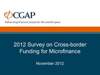 2012 Survey on Cross-border
  Funding for Microfinance

        November 2012
 