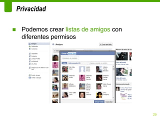 Privacidad

■ Podemos crear listas de amigos con
  diferentes permisos




                                       29
 