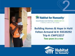 Building Homes & Hope in Haiti
Felton Armand Id #: 93539292
       Trip #: CWP13217
       Two years in a row
 