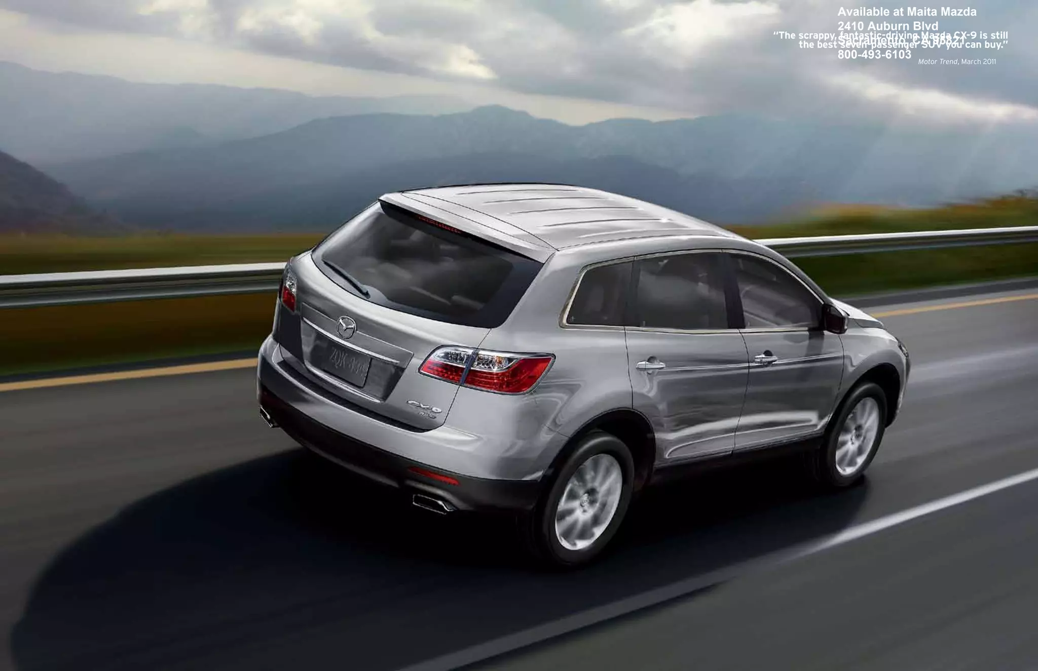Available at Maita Mazda
             2410 Auburn Blvd
“The scrappy, fantastic-driving Mazda CX-9 is still
     the bestSacramento, CA 95821can buy.”
              seven-passenger SUV you
             800-493-6103 Motor Trend, March 2011
 