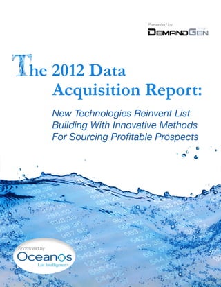Presented by




    he 2012 Data
       Acquisition Report:
               New Technologies Reinvent List
               Building With Innovative Methods
               For Sourcing Profitable Prospects




Sponsored by
 
