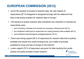 EUROPEAN COMMISSION (2012)
   „As for the question of access to research data, the vast majority of
      respondents (87...