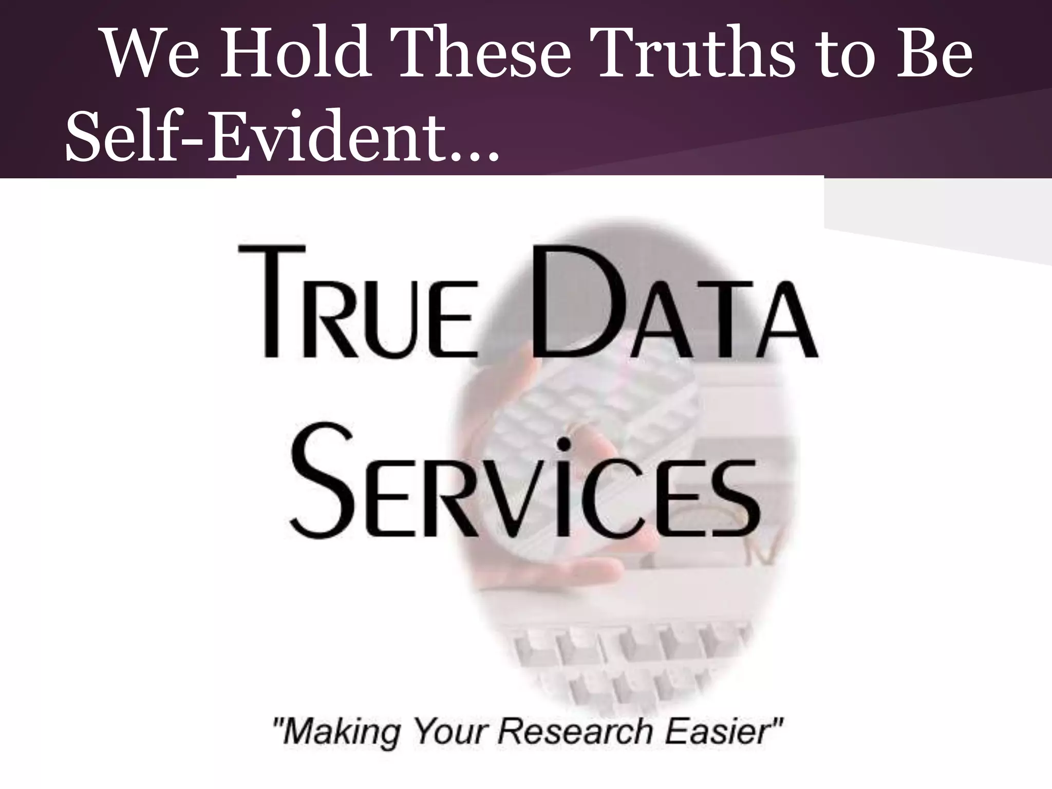 We Hold These Truths to Be
Self-Evident…
 