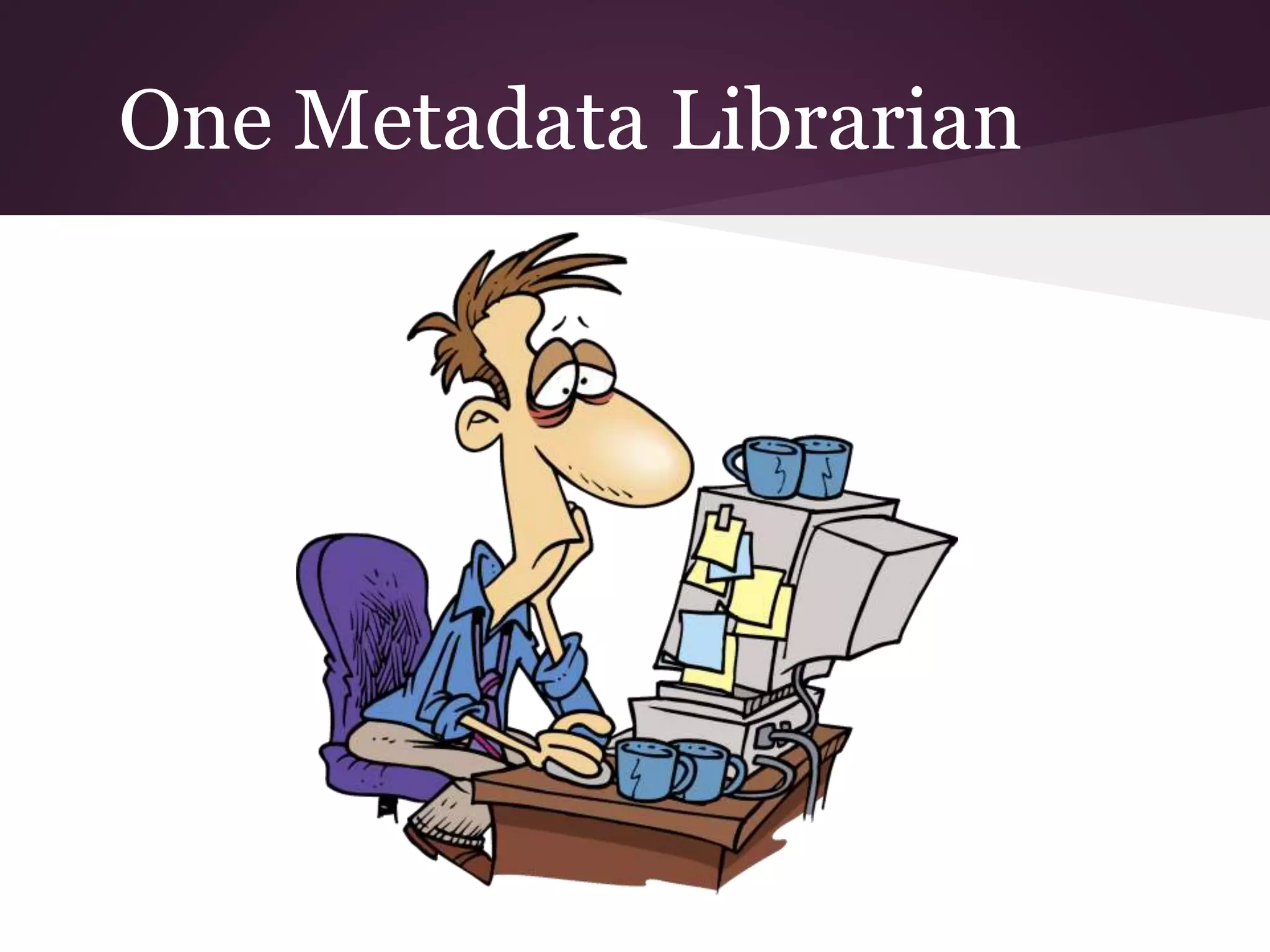 One Metadata Librarian
 