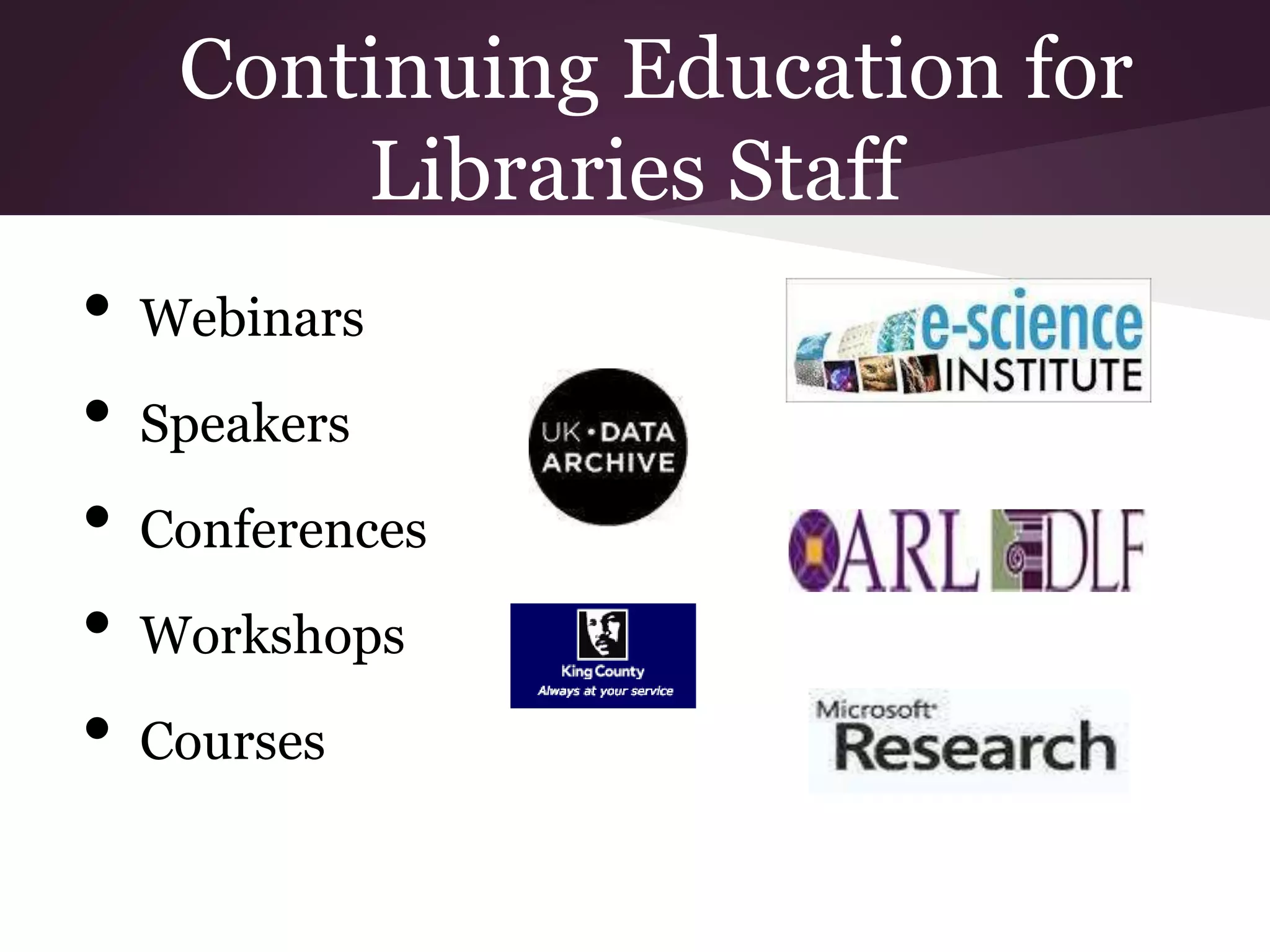 Continuing Education for
Libraries Staff
• Webinars
• Speakers
• Conferences
• Workshops
• Courses
 