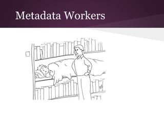 Metadata Workers
 