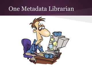 One Metadata Librarian
 
