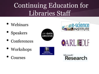 Continuing Education for
Libraries Staff
• Webinars
• Speakers
• Conferences
• Workshops
• Courses
 