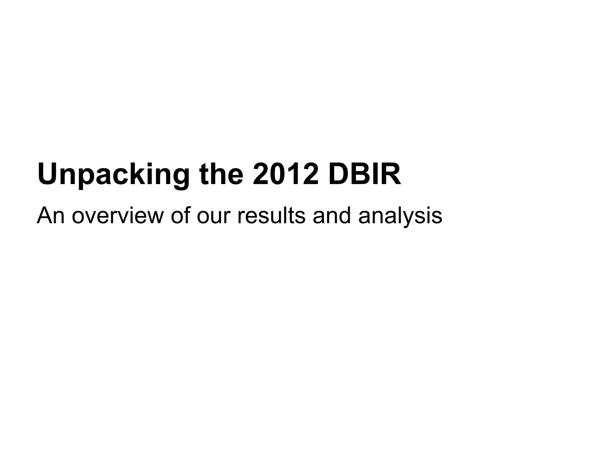 Unpacking the 2012 DBIR
An overview of our results and analysis
 