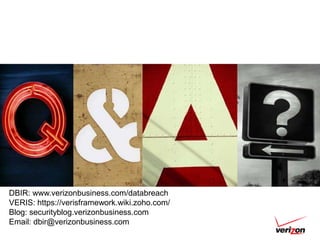 DBIR: www.verizonbusiness.com/databreach
VERIS: https://verisframework.wiki.zoho.com/
Blog: securityblog.verizonbusiness.com
Email: dbir@verizonbusiness.com
 