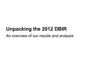 Unpacking the 2012 DBIR
An overview of our results and analysis
 