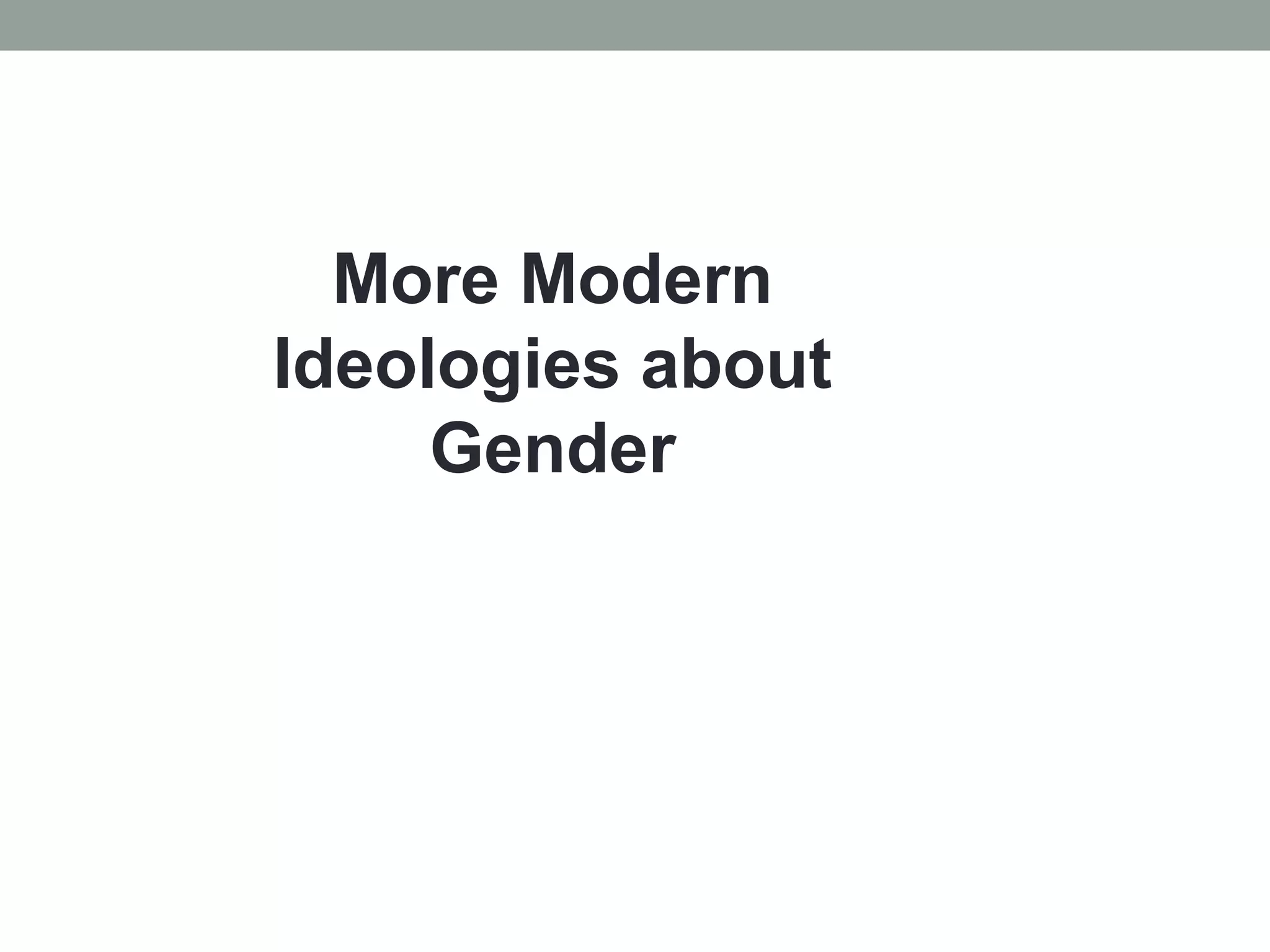 More Modern
Ideologies about
     Gender
 