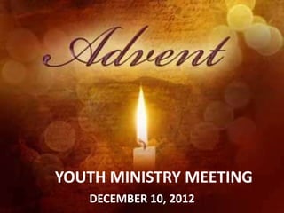 YOUTH MINISTRY MEETING
   DECEMBER 10, 2012
 