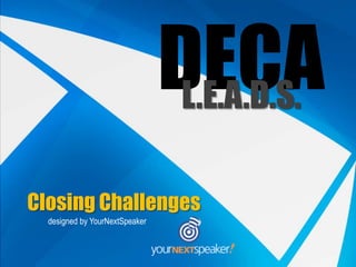 DECA
                                 L.E.A.D.S.

Closing Challenges
  designed by YourNextSpeaker
 