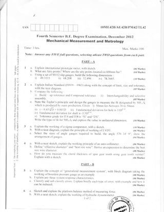 (                                     /

                     usNilT-1                                                                                l0M 842 B/A U42B/tlM42rI'L4:
                                                    "_il_
                                           Fsrunth ,$emrster" II.E. Ilegree liraminationn l]*c*mb*r 2012
                                                    fllle*hanicat Mea$ursment and MetroloEy
                     'l'itrrrl:   .1 hrs.
                s                                                                                                                    Max" M*rlis: l0{)
               :                  :   ,{n.rwcr
                r     N*te                         r:r1y   .l?Ffi.firf/   ryrres/rdns, se/rclirrg    g#rns/ T'lr'{) questir;xs -{iorrr rw'y'r ;rnr/"
               7
                {
                                                                                         l,^g'1" {
            $ir              rl.          l.:xpl*in inlclnitri*rral prolitt,vpe nlctcr. rvith skctch,
            €3                                                                                                                                    {{}6   l{arks}
            {}-.r
                             b'           Wfral arc Air3'paints'l Wlrtre ure th* rirv poinls loc*tur.l9n 6{.}0rnr1 l;ar'J                         {0"1   &lxrks}
                             c.           Lising a ser ul":v-lli? slipr gaugrs. builii the 1irll*r.ving dimensions         :
                .1

                                          i; Ji)..i I l5          ii) 6tr{.108 iii) 5t.4q6              ir,) 78.1665.                             (lii ${*rks}

                             it. ll:xplain lndiln Srirr:dard {lSglg l9{r3} itbng rvith 1hq cr}nccpi ol'lilriit" sizc and t*lerancc.
        €*                       rvith tire n*lrt rli*gran"t.                                                                           {05 Marks)
         aJ                  lr. ( ,)lllI;tlr' llrc lull,,rrirrr:
         !.,                     i) lJLriiri i-t11 t{)lcr$ncr iincl {'orrrpr:uiitl lolcr.arre r: ii) lntcrchlrrgcabilitl xn(j sclcclir*
        ,: c,
                                 ils$crnbIy,
                                                                                                                                       {05 Murkr}
                             {]. State the "l';tyk:r's prirrciple arrd dtsign tlrc gaugcs t$ n"Ieosltrc lh* fit rlcsignatccl hr, Sl)f,r lx
                                 llLrir-:h is prurluccd bl lrltsr prridrrrtir:rr. {lir'*n i) 5fJrrrrl lies hr:ti.;r*n }{) tr:5{}rr.rr"rr
        .g*                               iit ;'{).:l5dD, tt.tlUiL> iii)          lrr,rndnrrrcrrri:lrlcr:iation 1}r hrk is ll[]'irr.
                                          iv)l-undarncnllll r.ki,'iirlirn lirr shrrli is -5.51)"'rr,
        i:=                               vj "l'olerance gr*de iirr l"l'4 and I't^lt is "'ji" rncl ..15i".
    *.6
    't:                                   Wrilctlrelype *l'I'lt lbr5{i}:+15enci cxprcssthcvalucirunilalcraliiirlsrrsion. {tt}t}Iarks}

        f*r                 :1. [xpiain thr r,r,urling r;l'a signra eompil.iilor. r.vi{h a skeleh.                      {t{} x*rks}
        ?J'                 h. 'ith * neat diagr"alr. expllin thc principlc ol'u.*rkirrg ol"r.vD"l.                   {{}6 M;rrkr)
        :{
        i)
                            t:. S*i**l th* siv-*s ol' anglc giursrli lcquirccl to hr"tild" lhc .irrglc .j7(r -l l' .1". shor.r. th*
        ,U                      Brrin!|cmclll oi"*liirgcs.
        r.5                                                                                                            {{}.t }lrrkr}


        *,5                 ii- liith a ne;tt sketuh. txplain thr rvt;r"king prinripL: olnn rurtu collinrelcr.                   {{}f: Mrrks}
        tux
                            h. l)rllnc'"cl{cctir'u: iJilrnclcl" anil "l:rst sizc r.virc'-. l}crivc i:n cx1:rcssiun Lr r"lctcrnrir:c ths hrsl
    :{
    ip
                                sirc u,irc dilrurltr'.                                                                           {{lll }.trrksi
    ar  a                   c' ilor'l'iii} villl rllcitsttl'c lltc cltorr"l thickncss ril'spur g*irr toolir Llsing gr:ar loolh vrnliar".)
    !{                          l:xplain *'illr I skrtch.                                                                         {{x} M$rks}

        ;
        (                                                                               I"{ll'l'*   $
    7-

                            il.       l:xplilin tl"le coiti:*pl i:1"'gr:n*ruli/-r:d rncasurerni::lil sl,stelr).'. rvith trlnck diagriitn lijkin$ lltc
        i
                                      rvorking ol'hcLrrdun pt*ssurr galrgir as lrr rramg:le .                                                  {{}fl Mrrk*}
    j
                            t).       Lxplrrr, &ll llrrcc s'$tL:ill r{s}l{}ilsd r:haraclcri.sli".:.                                          {{}s i{arks)
                            C.        (.I*ssily- i:nd ruh clirssit'r .rrilrs. l-:rplirirr liriclll.circh lype ol'!trr.)r" witl:,-rrrrrrr;.lic;rrrd
                                                                                                                                                     lrou, i1
                                      tar: i:e reduucd.                                                                                        {{}$ t{*rks)

                            it. 5ik*lch and explairr tlic platftrnr halancc nrcthcd rr{'r:rclsurinu lirrce.                                       {{Xr }lnrksi
                            b. wirh a rrcal skcrch. r:xplairr lhc rr,urking uI'h1.,draulic rlr,il;rrnorllcli:r.                                   {{)$ }t*r$s}
                                                                              Iol l                       {o
                                                                                                                        #/
                                                                                                                    r.{{*                     a
 