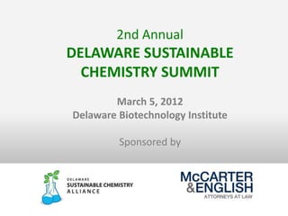 2nd Annual
DELAWARE SUSTAINABLE
  CHEMISTRY SUMMIT
        March 5, 2012
Delaware Biotechnology Institute

         Sponsored by
 