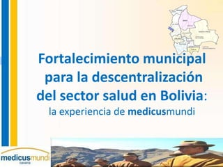 Fortalecimiento municipal
 para la descentralización
del sector salud en Bolivia:
  la experiencia de medicusmundi
 