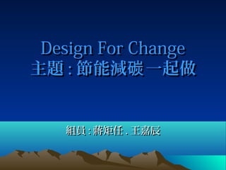 Design For Change
主題 : 節能減碳 一起做


   組員 : 蔣矩任 . 王嘉辰
 