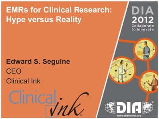 EMRs for Clinical Research:
Hype versus Reality




Edward S. Seguine
CEO
Clinical Ink
 