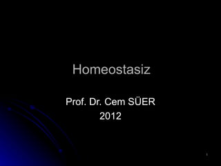 Homeostasiz

Prof. Dr. Cem SÜER
        2012


                     1
 