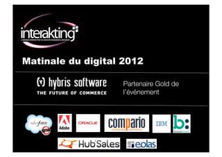 MATINALE DU DIGITAL
Octobre 2012 1
Partenaire Gold de
l’événement
Matinale du digital 2012
 