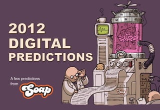 A few predictions
    from




1   2012 DIGITAL PREDICTIONS
 