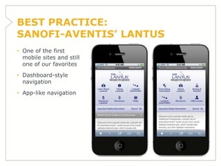 BEST PRACTICE:
SANOFI-AVENTIS’ LANTUS
• One of the first
  mobile sites and still
  one of our favorites
• Dashboard-style...